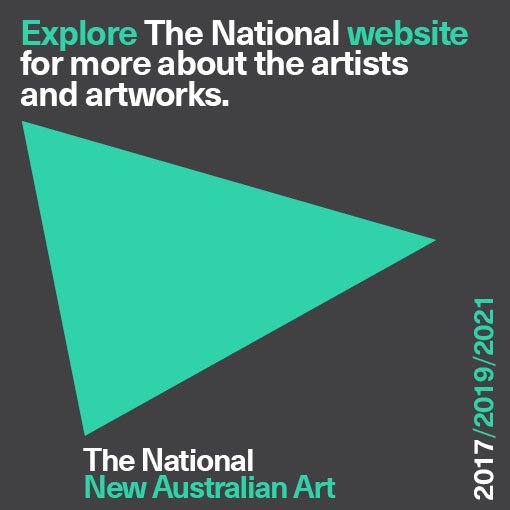 Explore The National website for more about the artists and artworks. The National: New Australian Art 2017/2019/2021