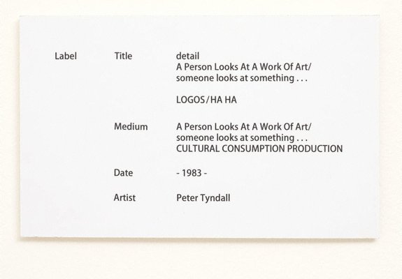Alternate image of Title detail A Person Looks At A Work Of Art/ someone looks at something....LOGOS/ HA HA  Medium A Person Looks At A Work of Art/someone looks at something... CULTURALCONSUMPTION PRODUCTION  Date  - 1983 -  Artist Peter Tyndall by Peter Tyndall